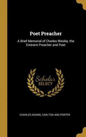 Könyv Poet Preacher: A Brief Memorial of Charles Wesley, the Eminent Preacher and Poet Charles Adams