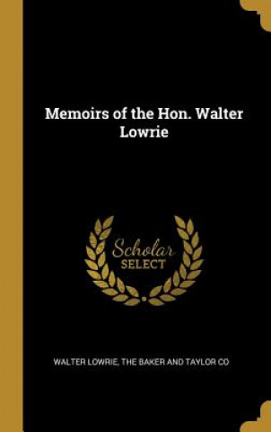 Carte Memoirs of the Hon. Walter Lowrie Walter Lowrie