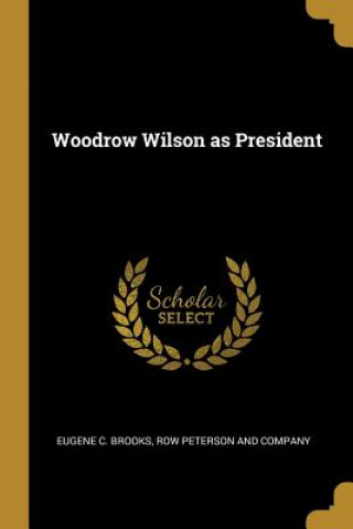 Kniha Woodrow Wilson as President Eugene C. Brooks