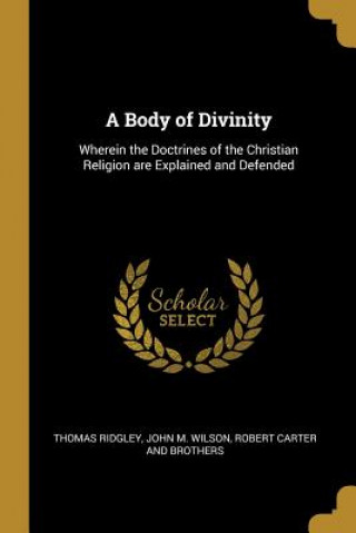 Kniha A Body of Divinity: Wherein the Doctrines of the Christian Religion Are Explained and Defended Thomas Ridgley