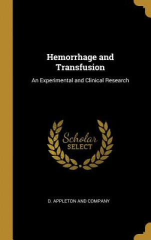 Kniha Hemorrhage and Transfusion: An Experimental and Clinical Research D. Appleton And Company