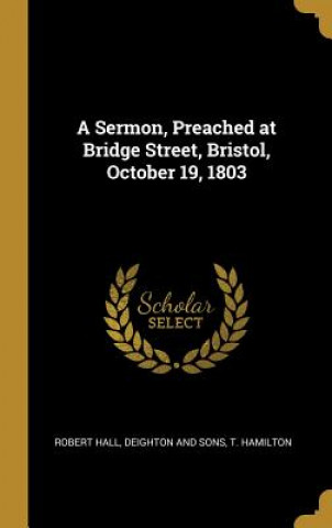Carte A Sermon, Preached at Bridge Street, Bristol, October 19, 1803 Robert Hall