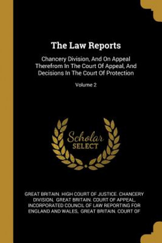 Carte The Law Reports: Chancery Division, And On Appeal Therefrom In The Court Of Appeal, And Decisions In The Court Of Protection; Volume 2 Great Britain High Court of Justice Ch