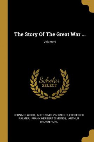 Könyv The Story Of The Great War ...; Volume 9 Leonard Wood
