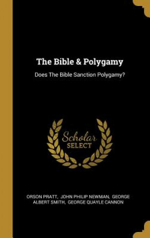 Carte The Bible & Polygamy: Does The Bible Sanction Polygamy? Orson Pratt