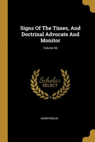 Kniha Signs Of The Times, And Doctrinal Advocate And Monitor; Volume 66 