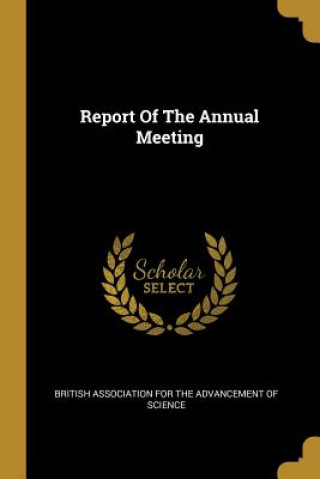 Kniha Report Of The Annual Meeting British Association for the Advancement