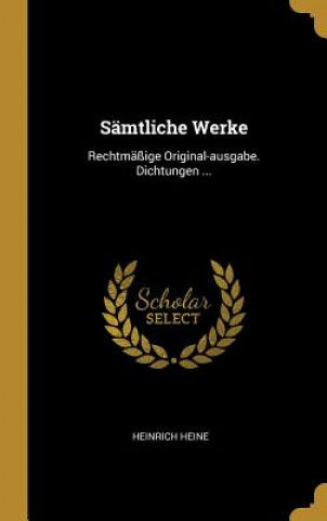 Carte Sämtliche Werke: Rechtmäßige Original-Ausgabe. Dichtungen ... Heinrich Heine
