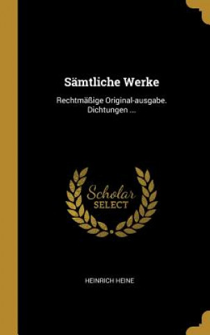 Kniha Sämtliche Werke: Rechtmäßige Original-Ausgabe. Dichtungen ... Heinrich Heine