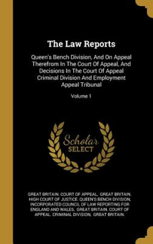 Kniha The Law Reports: Queen's Bench Division, And On Appeal Therefrom In The Court Of Appeal, And Decisions In The Court Of Appeal Criminal Great Britain Court of Appeal