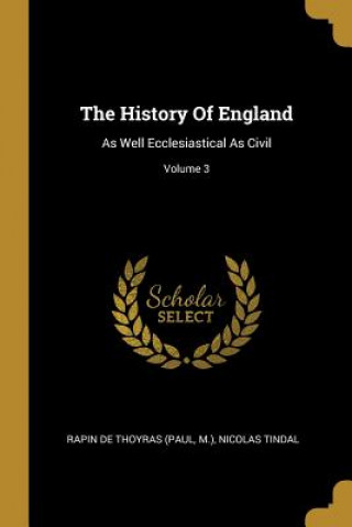 Könyv The History Of England: As Well Ecclesiastical As Civil; Volume 3 M. ).