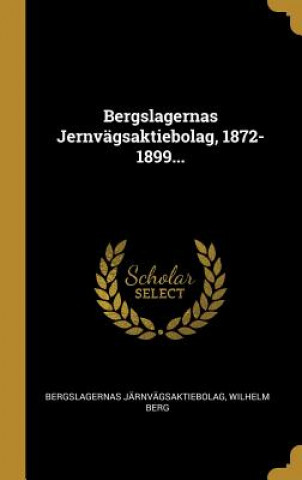 Kniha Bergslagernas Jernvägsaktiebolag, 1872-1899... Bergslagernas Jarnvagsaktiebolag