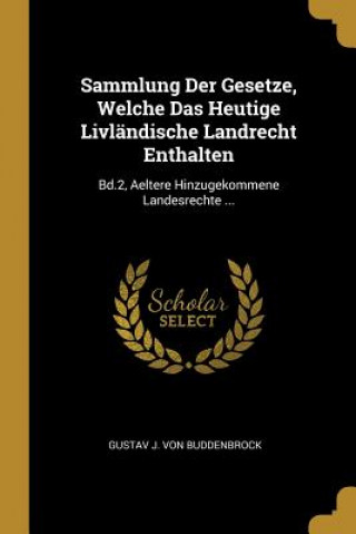 Kniha Sammlung Der Gesetze, Welche Das Heutige Livländische Landrecht Enthalten: Bd.2, Aeltere Hinzugekommene Landesrechte ... Gustav J. von Buddenbrock