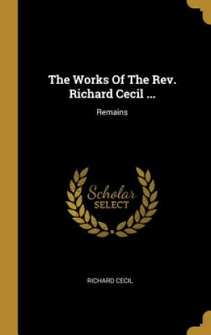 Kniha The Works Of The Rev. Richard Cecil ...: Remains Richard Cecil