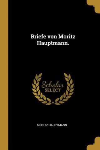 Kniha Briefe Von Moritz Hauptmann. Moritz Hauptmann