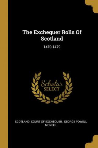 Knjiga The Exchequer Rolls Of Scotland: 1470-1479 Scotland Court of Exchequer