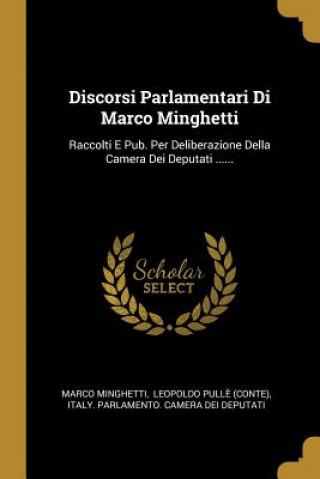 Kniha Discorsi Parlamentari Di Marco Minghetti: Raccolti E Pub. Per Deliberazione Della Camera Dei Deputati ...... Marco Minghetti