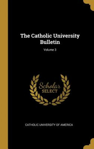 Carte The Catholic University Bulletin; Volume 3 Catholic University of America