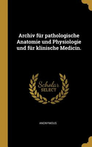 Carte Archiv für pathologische Anatomie und Physiologie und für klinische Medicin. 
