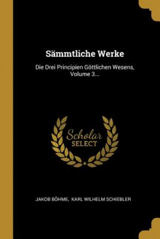 Kniha Sämmtliche Werke: Die Drei Principien Göttlichen Wesens, Volume 3... Jakob Bohme