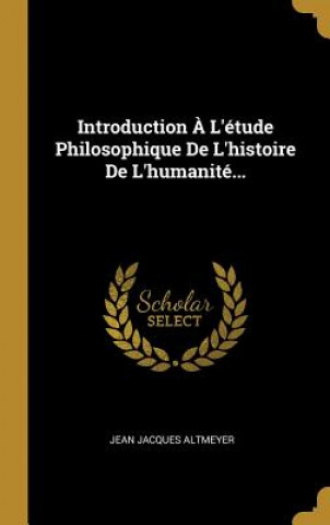 Knjiga Introduction ? L'étude Philosophique De L'histoire De L'humanité... Jean Jacques Altmeyer