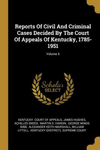 Kniha Reports Of Civil And Criminal Cases Decided By The Court Of Appeals Of Kentucky, 1785-1951; Volume 5 James Hughes