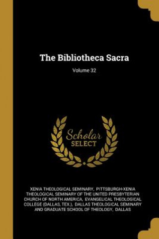 Book The Bibliotheca Sacra; Volume 32 Xenia Theological Seminary