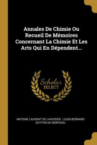 Könyv Annales De Chimie Ou Recueil De Mémoires Concernant La Chimie Et Les Arts Qui En Dépendent... Antoine Laurent De Lavoisier
