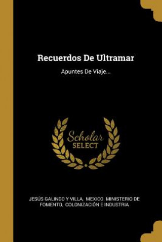 Книга Recuerdos De Ultramar: Apuntes De Viaje... Jesus Galindo y. Villa