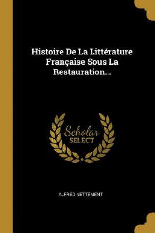 Kniha Histoire De La Littérature Française Sous La Restauration... Alfred Nettement