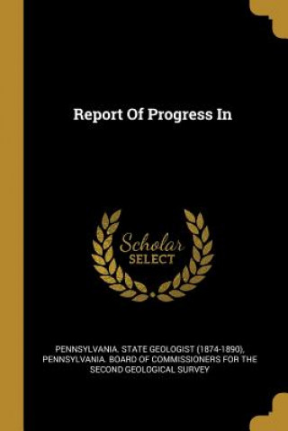 Kniha Report Of Progress In Pennsylvania State Geologist (1874-1890