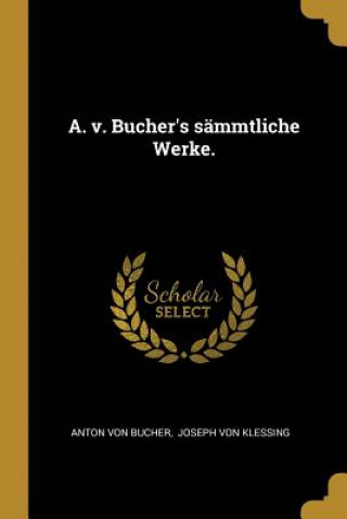 Carte A. v. Bucher's sämmtliche Werke. Anton von Bucher