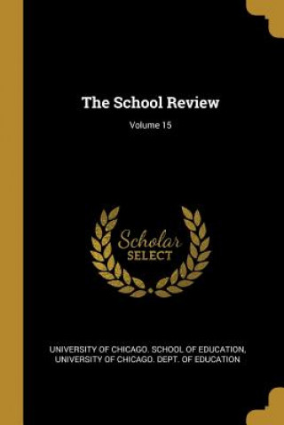 Książka The School Review; Volume 15 University of Chicago School of Educati