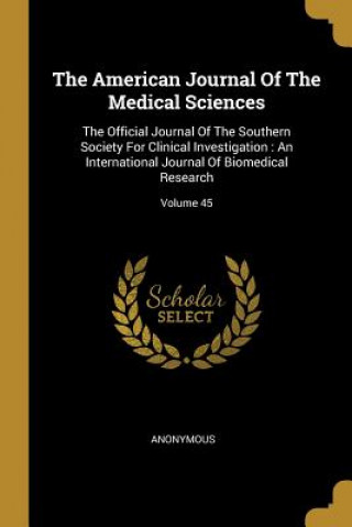 Книга The American Journal Of The Medical Sciences: The Official Journal Of The Southern Society For Clinical Investigation: An International Journal Of Bio 