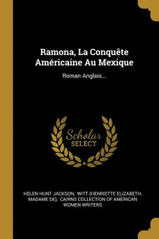 Carte Ramona, La Conqu?te Américaine Au Mexique: Roman Anglais... Helen Hunt Jackson
