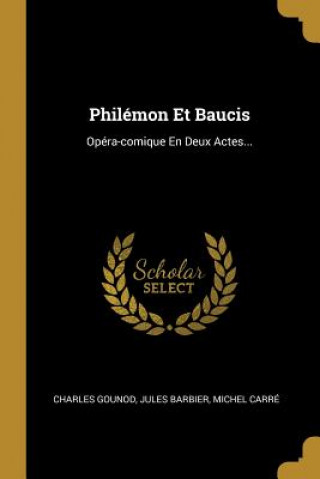 Kniha Philémon Et Baucis: Opéra-comique En Deux Actes... Charles Gounod