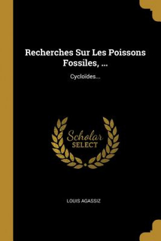 Carte Recherches Sur Les Poissons Fossiles, ...: Cyclo?des... Louis Agassiz