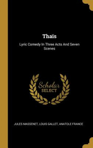 Book Tha?s: Lyric Comedy In Three Acts And Seven Scenes Jules Massenet