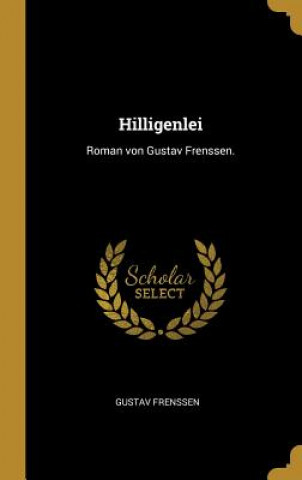 Kniha Hilligenlei: Roman von Gustav Frenssen. Gustav Frenssen