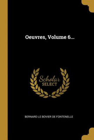 Carte Oeuvres, Volume 6... Bernard Le Bovier De Fontenelle
