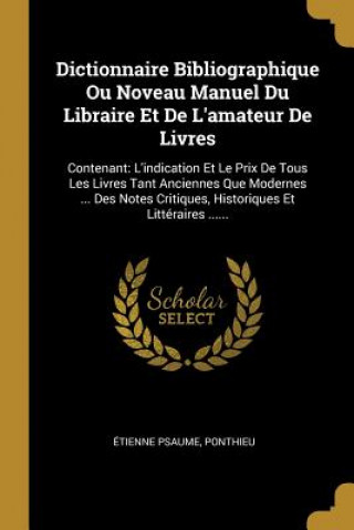 Książka Dictionnaire Bibliographique Ou Noveau Manuel Du Libraire Et De L'amateur De Livres: Contenant: L'indication Et Le Prix De Tous Les Livres Tant Ancien Etienne Psaume