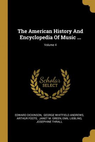 Kniha The American History And Encyclopedia Of Music ...; Volume 4 Edward Dickinson