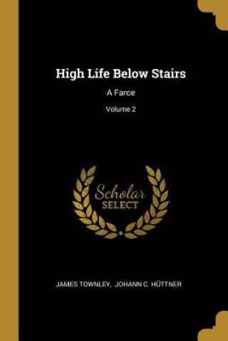 Book High Life Below Stairs: A Farce; Volume 2 James Townley