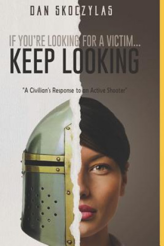 Kniha If You're Looking for a Victim...Keep Looking!: A Civilian's Response to an Active Shooter Dan Skoczylas