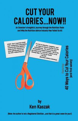 Könyv Cut Your Calories...Now!!: An Outsider's Insightful Journey Through the Nutrition Trade Ken Kaszak