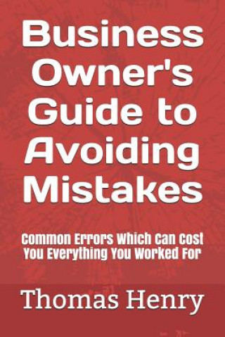 Buch Business Owner's Guide to Avoiding Mistakes: Common Errors Which Can Cost You Everything You Worked for Thomas Henry