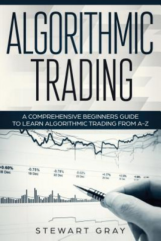 Buch Algorithmic Trading: A Comprehensive Beginner's Guide to Learn Algorithmic Training from A-Z Stewart Gray