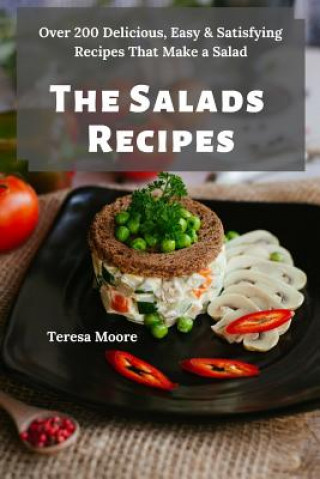 Βιβλίο The Salads Recipes: Over 200 Delicious, Easy & Satisfying Recipes That Make a Salad Teresa Moore