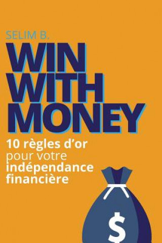 Knjiga Win With Money: 10 r?gles d'or pour votre indépendance financi?re Selim B