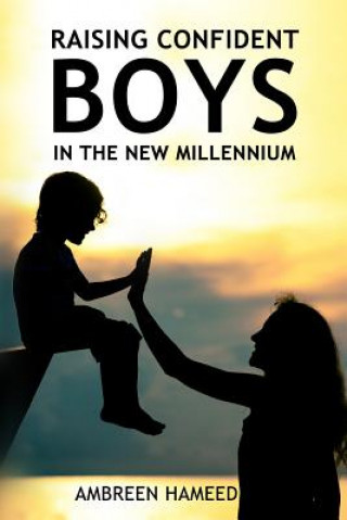 Kniha Raising Confident Boys in the New Millennium: Positive Parenting Tips, Effective Ways to Boost Your Child's Self-Esteem Ambreen Hameed